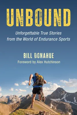 Unbound: Felejthetetlen igaz történetek az állóképességi sportok világából - Unbound: Unforgettable True Stories from the World of Endurance Sports