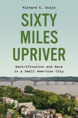 Hatvan mérföld a folyón felfelé: Gentrifikáció és faji hovatartozás egy amerikai kisvárosban - Sixty Miles Upriver: Gentrification and Race in a Small American City