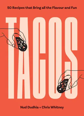 Tacos: Több mint 50 recept, amely minden ízt és szórakozást elhoz - Tacos: Over 50 Recipes That Bring All the Flavour and Fun