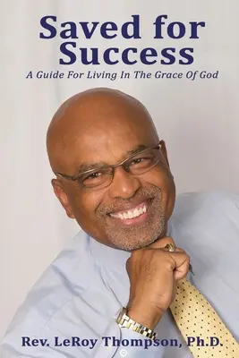 Megmentve a sikerért: A Guide for Living In The Grace Of God (Útmutató az Isten kegyelmében való élethez) - Saved for Success: A Guide For Living In The Grace Of God