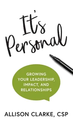 It's Personal: A vezetés, a hatás és a kapcsolatok fejlesztése - It's Personal: Growing Your Leadership, Impact, and Relationships