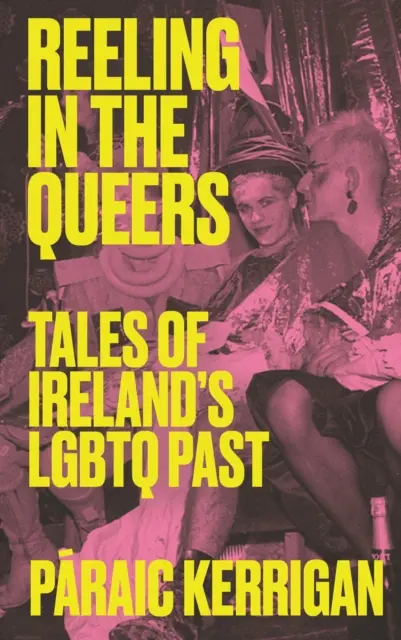 Reeling in the Queers: Mesék Írország LMBTQ múltjáról - Reeling in the Queers: Tales of Ireland's LGBTQ Past