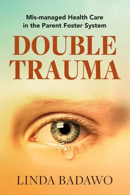 Dupla trauma: Rosszul kezelt egészségügyi ellátás a nevelőszülői rendszerben - Double Trauma: Mismanaged Health Care in the Parent Foster System