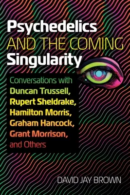 Pszichedelikus szerek és a közelgő szingularitás: Beszélgetések Duncan Trussell, Rupert Sheldrake, Hamilton Morris, Graham Hancock, Grant Morrison és másokkal. - Psychedelics and the Coming Singularity: Conversations with Duncan Trussell, Rupert Sheldrake, Hamilton Morris, Graham Hancock, Grant Morrison, and Ot