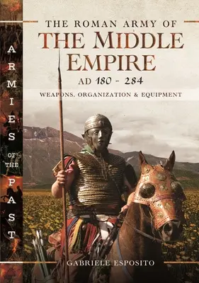 A római hadsereg a Középbirodalomban, Kr. u. 180-284: Fegyverek, szervezet és felszerelés - The Roman Army of the Middle Empire, AD 180-284: Weapons, Organization and Equipment