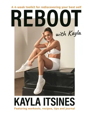 Újraindítás Kaylával: A 4-Week Tookit for Rediscovering Your Best Self. Edzésekkel, receptekkel, tippekkel és naplóval. - Reboot with Kayla: A 4-Week Tookit for Rediscovering Your Best Self. Featuring Workouts, Recipes, Tips and Journal.