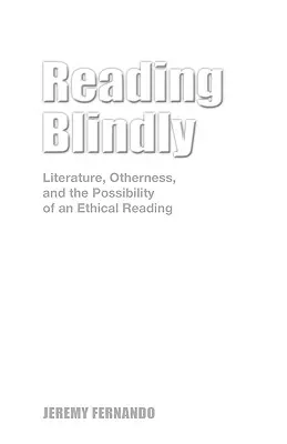 Vakon olvasva: Irodalom, másság és az etikus olvasás lehetősége - Reading Blindly: Literature, Otherness, and the Possibility of an Ethical Reading