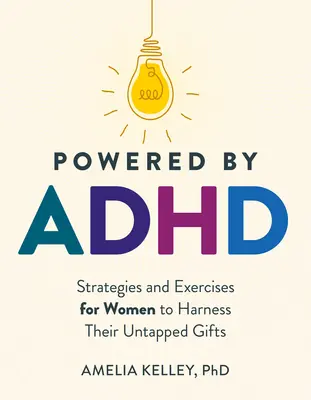 Powered by ADHD: Stratégiák és gyakorlatok a nők számára, hogy kihasználják kiaknázatlan adottságaikat - Powered by ADHD: Strategies and Exercises for Women to Harness Their Untapped Gifts