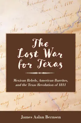 Az elveszett háború Texasért: Mexikói lázadók, amerikai burritók és az 1811-es texasi forradalom - The Lost War for Texas: Mexican Rebels, American Burrites, and the Texas Revolution of 1811