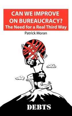 Javíthatunk a bürokrácián? a valódi harmadik út szükségessége: Adósságok - Can We Improve on Bureaucracy? the Need for a Real Third Way: Debts