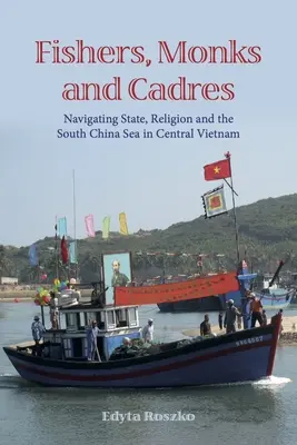 Halászok, szerzetesek és káderek: Az állam, a vallás és a Dél-kínai-tenger navigálása Közép-Vietnamban - Fishers, Monks and Cadres: Navigating State, Religion and the South China Sea in Central Vietnam