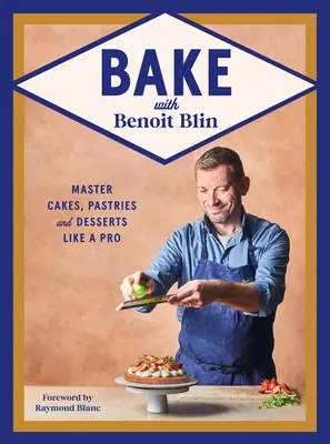 Sütés Benoit Blinnel: Torták, sütemények és desszertek profi módon történő elsajátítása - Bake with Benoit Blin: Master Cakes, Pastries and Desserts Like a Professional