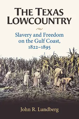 The Texas Lowcountry: Rabszolgaság és szabadság az Öböl partján, 1822-1895 - The Texas Lowcountry: Slavery and Freedom on the Gulf Coast, 1822-1895