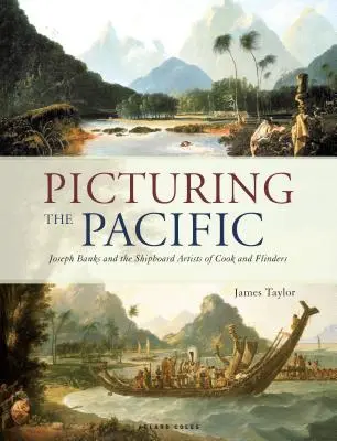 A Csendes-óceán ábrázolása: Cook és Flinders hajófedélzeti művészei. - Picturing the Pacific: Joseph Banks and the Shipboard Artists of Cook and Flinders