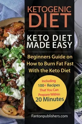 Ketogén diéta: Keto diéta könnyedén: Kezdők útmutatója a gyors zsírégetéshez a keto-diétával (Több mint 100 receptet tartalmaz, amelyeket P - Ketogenic Diet: Keto Diet Made Easy: Beginners Guide on How to Burn Fat Fast With the Keto Diet (Including 100+ Recipes That You Can P