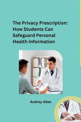 Az adatvédelmi recept: Hogyan védhetik a diákok a személyes egészségügyi információkat - The Privacy Prescription: How Students Can Safeguard Personal Health Information