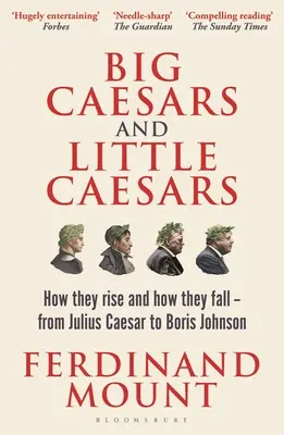 Nagy Cézárok és kis Cézárok: Hogyan emelkednek és hogyan buknak - Julius Caesartól Boris Johnsonig - Big Caesars and Little Caesars: How They Rise and How They Fall - From Julius Caesar to Boris Johnson