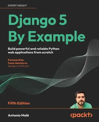 Django 5 By Example - Ötödik kiadás: Erőteljes és megbízható Python webes alkalmazások építése a semmiből - Django 5 By Example - Fifth Edition: Build powerful and reliable Python web applications from scratch