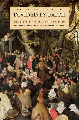 Hit által megosztva: Vallási konfliktus és a tolerancia gyakorlata a kora újkori Európában - Divided by Faith: Religious Conflict and the Practice of Toleration in Early Modern Europe