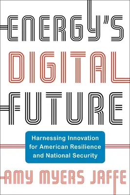 Az energia digitális jövője: Az innováció hasznosítása az amerikai ellenálló képesség és a nemzetbiztonság érdekében - Energy's Digital Future: Harnessing Innovation for American Resilience and National Security