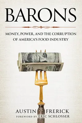 Bárók: Pénz, hatalom és az amerikai élelmiszeripar korrupciója - Barons: Money, Power, and the Corruption of America's Food Industry