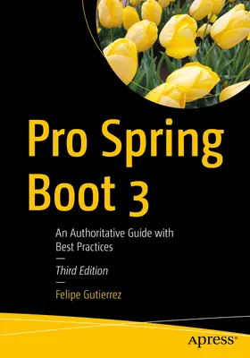 Pro Spring Boot 3: Egy hiteles útmutató a legjobb gyakorlatokkal - Pro Spring Boot 3: An Authoritative Guide with Best Practices