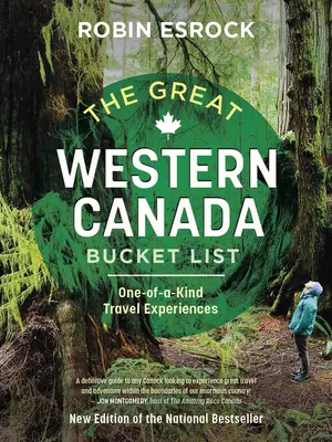 A nagy nyugat-kanadai bakancslista: Egyedülálló utazási élmények - The Great Western Canada Bucket List: One-Of-A-Kind Travel Experiences