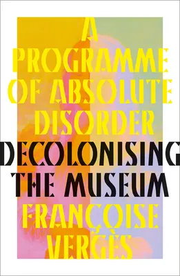 Az abszolút rendetlenség programja: A múzeum dekolonizációja - A Programme of Absolute Disorder: Decolonizing the Museum