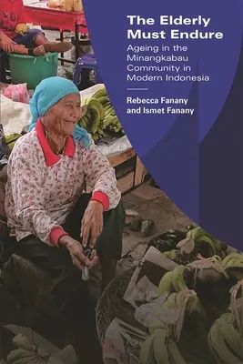 Az időseknek ki kell bírniuk: Az öregedés a minangkabau közösségben a modern Indonéziában - The Elderly Must Endure: Ageing in the Minangkabau Community in Modern Indonesia