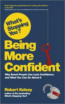 Mi akadályoz meg? Magabiztosabbnak lenni: Miért hiányzik az okos embereknek az önbizalom, és mit tehet ellene? - What's Stopping You? Being More Confident: Why Smart People Can Lack Confidence and What You Can Do about It