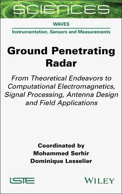 Talajradar: Az elméleti törekvésektől a számítógépes elektromágnesességig, a jelfeldolgozásig, az antennatervezésig és a terepi alkalmazásokig - Ground Penetrating Radar: From Theoretical Endeavors to Computational Electromagnetics, Signal Processing, Antenna Design and Field Applications