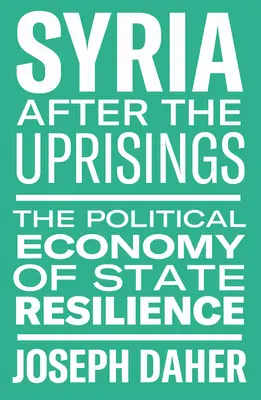 Szíria a felkelések után: Az állami ellenálló képesség politikai gazdaságtana - Syria After the Uprisings: The Political Economy of State Resilience