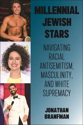 Millenniumi zsidó sztárok: Navigating Racial Antisemitism, Masculinity, and White Supremacy (A faji antiszemitizmus, a maszkulinitás és a fehér felsőbbrendűség között) - Millennial Jewish Stars: Navigating Racial Antisemitism, Masculinity, and White Supremacy