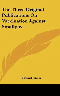 A himlő elleni védőoltás három eredeti kiadványa - The Three Original Publications On Vaccination Against Smallpox