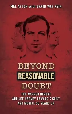 Beyond Reasonable Doubt: A Warren-jelentés és Lee Harvey Oswald bűnössége és indítékai 50 évvel később - Beyond Reasonable Doubt: The Warren Report and Lee Harvey Oswald's Guilt and Motive 50 Years on