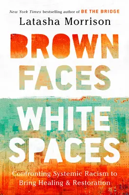 Barna arcok, fehér terek: A rendszerszintű rasszizmussal való szembenézés a gyógyulás és a helyreállítás érdekében - Brown Faces, White Spaces: Confronting Systemic Racism to Bring Healing and Restoration