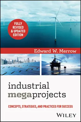 Ipari megaprojektek: Fogalmak, stratégiák és gyakorlatok a sikerhez - Industrial Megaprojects: Concepts, Strategies, and Practices for Success