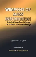 A tömeges oktatás fegyverei. Válogatott beszédek és esszék politikáról, művészetről és vezetésről - Weapons of Mass Instruction. Selected Speeches & Essays on Politics, Art & Leadership