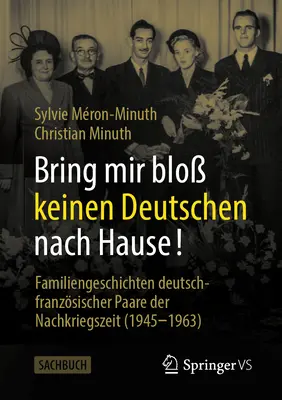 Bring Mir Blo Keinen Deutschen Nach Hause!: Familiengeschichten Deutsch-Franzsischer Paare Der Nachkriegszeit