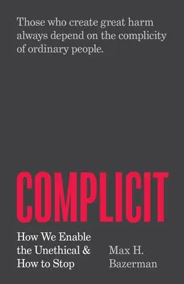 Bűnrészes: Hogyan teszünk lehetővé etikátlan cselekedeteket, és hogyan állítsuk meg őket? - Complicit: How We Enable the Unethical and How to Stop