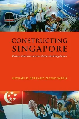 Szingapúr felépítése: Elitizmus, etnicitás és a nemzetépítési projekt - Constructing Singapore: Elitism, Ethnicity and the Nation-Building Project