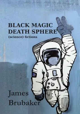 Fekete mágikus halálgömb: (Tudományos) fikciók - Black Magic Death Sphere: (Science) Fictions