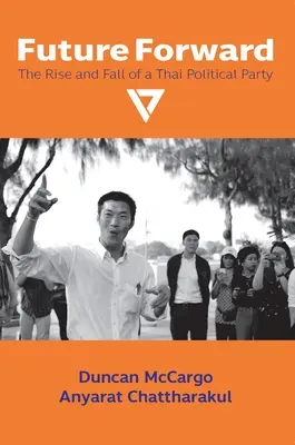 A jövő előre: Egy thaiföldi politikai párt felemelkedése és bukása - Future Forward: The Rise and Fall of a Thai Political Party