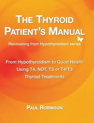 A pajzsmirigybetegek kézikönyve: A pajzsmirigy alulműködéstől a jó egészségig - The Thyroid Patient's Manual: From Hypothyroidism to Good Health