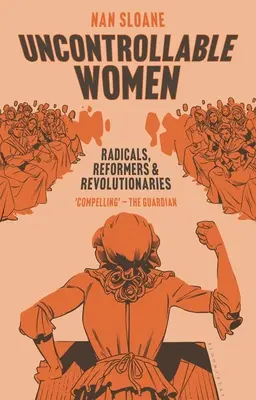 Irányíthatatlan nők: Radikálisok, reformerek és forradalmárok - Uncontrollable Women: Radicals, Reformers and Revolutionaries