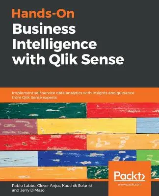 Kézzelfogható üzleti intelligencia a Qlik Sense-szel: Önkiszolgáló adatelemzés bevezetése a Qlik Sense szakértőinek meglátásaival és útmutatásával - Hands-On Business Intelligence with Qlik Sense: Implement self-service data analytics with insights and guidance from Qlik Sense experts