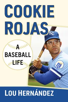 Cookie Rojas: Rojas: A Baseball Life - Cookie Rojas: A Baseball Life