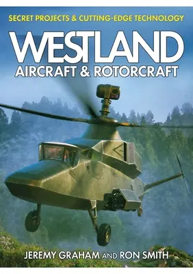 Westland Aircraft & Rotorcraft: Titkos projektek és csúcstechnológia - Westland Aircraft & Rotorcraft: Secret Projects & Cutting-Edge Technology