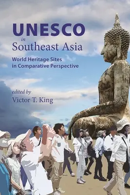 Az UNESCO Délkelet-Ázsiában: Világörökségi helyszínek összehasonlító perspektívában - UNESCO in Southeast Asia: World Heritage Sites in Comparative Perspective