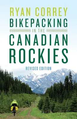 Bikepacking a kanadai Sziklás-hegységben -- Felülvizsgált kiadás - Bikepacking in the Canadian Rockies -- Revised Edition